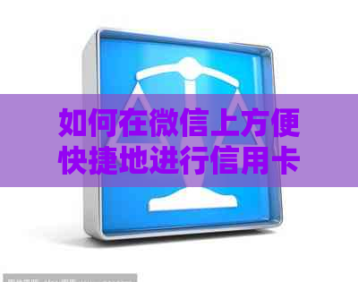 如何在微信上方便快捷地进行信用卡还款？