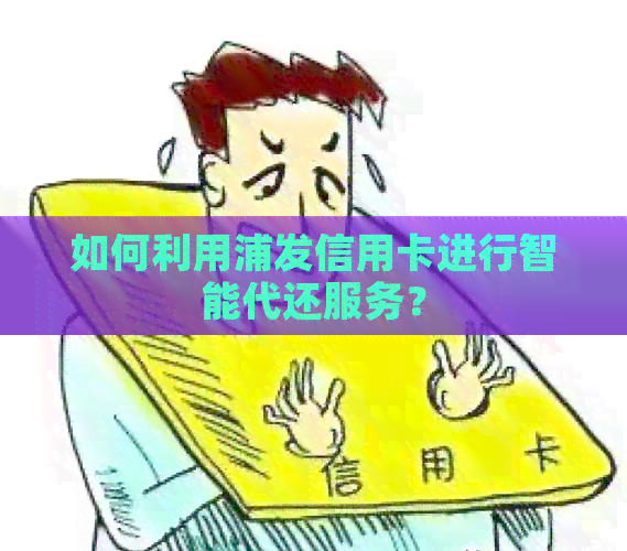如何利用浦发信用卡进行智能代还服务？