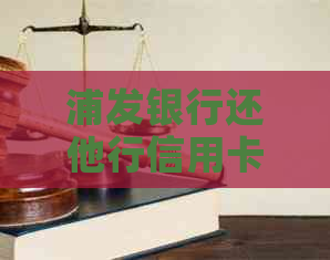 浦发银行还他行信用卡手续费、还款方式及利息全解析