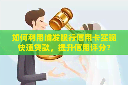 如何利用浦发银行信用卡实现快速贷款，提升信用评分？