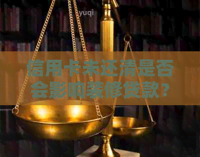 信用卡未还清是否会影响装修贷款？具体影响因素有哪些？