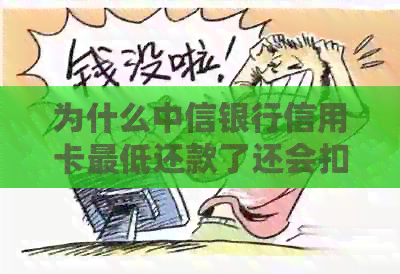 为什么中信银行信用卡更低还款了还会扣款：真相解析