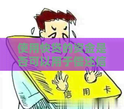 使用快贷的资金是否可以用于偿还信用卡？如何操作？