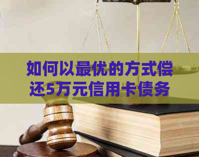 如何以更优的方式偿还5万元信用卡债务？探索还款策略和技巧