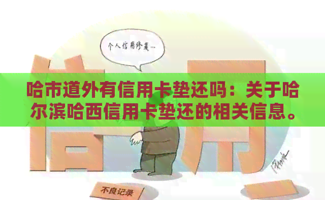 哈市道外有信用卡垫还吗：关于哈尔滨哈西信用卡垫还的相关信息。