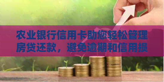 农业银行信用卡助您轻松管理房贷还款，避免逾期和信用损失的实用指南