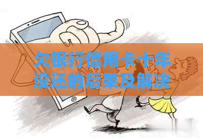 欠银行信用卡十年没还的后果及解决方法