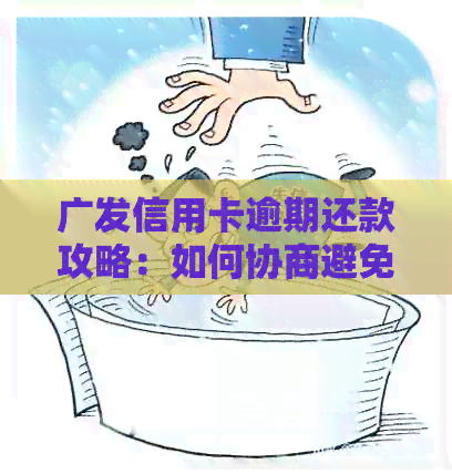广发信用卡逾期还款攻略：如何协商避免罚息及不良记录？
