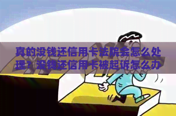 真的没钱还信用卡法院会怎么处理？没钱还信用卡被起诉怎么办？
