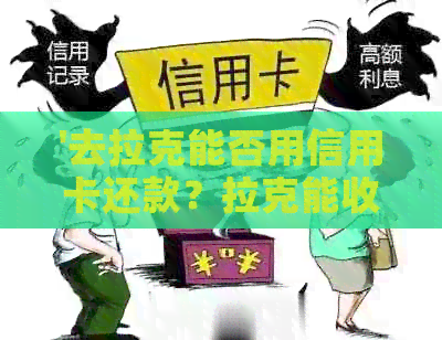 '去拉克能否用信用卡还款？拉克能收到美金吗？在拉克能回中国吗？'