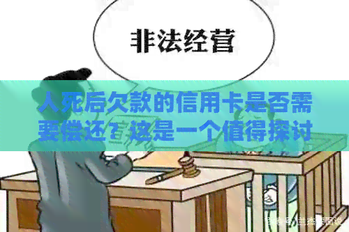 人死后欠款的信用卡是否需要偿还？这是一个值得探讨的问题