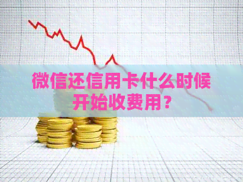 微信还信用卡什么时候开始收费用？