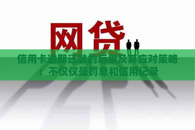 信用卡逾期还款的后果及其应对策略：不仅仅是罚息和信用记录