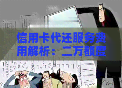 信用卡代还服务费用解析：二万额度需要支付多少手续费？
