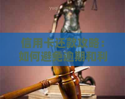 信用卡还款攻略：如何避免逾期和利息，多还信用卡是否有益？