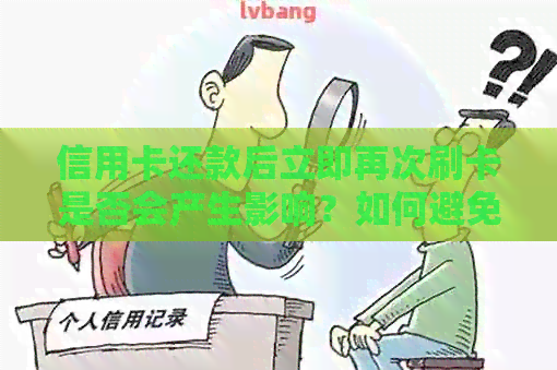 信用卡还款后立即再次刷卡是否会产生影响？如何避免此类问题？