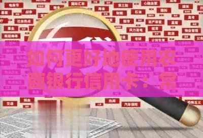 如何更好地使用农商银行信用卡：常见问题解答及实用建议