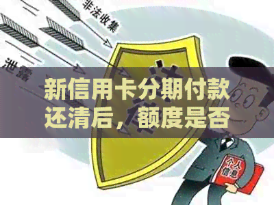 新信用卡分期付款还清后，额度是否恢复以及如何继续使用？