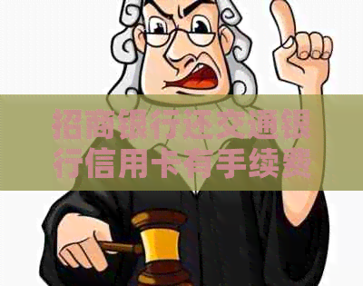 招商银行还交通银行信用卡有手续费吗？怎么算？