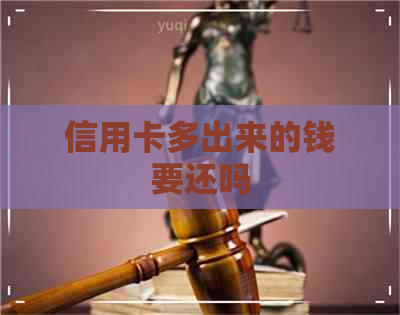 信用卡多出来的钱要还吗 信用卡多出来的钱要还吗