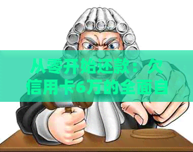 从零开始还款：欠信用卡6万的全面自救攻略与实用建议