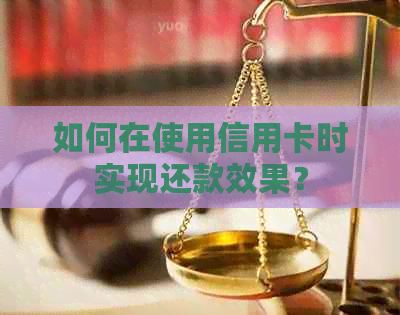 如何在使用信用卡时实现还款效果？