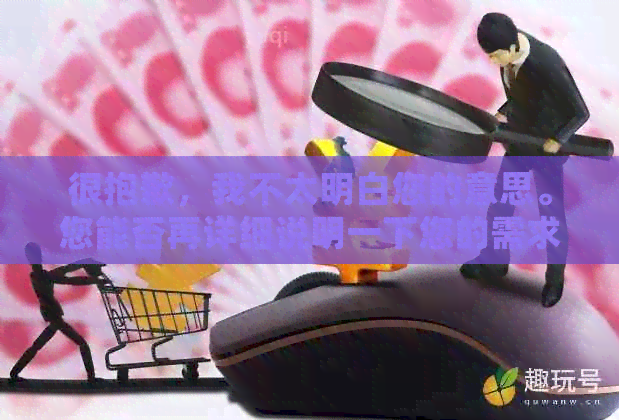 很抱歉，我不太明白您的意思。您能否再详细说明一下您的需求呢？