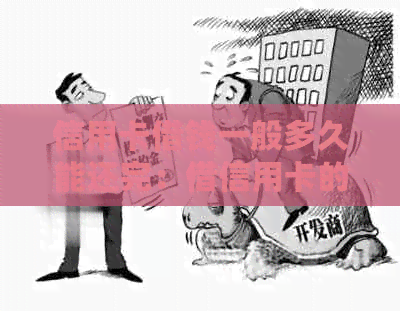 信用卡借钱一般多久能还完：借信用卡的钱还款时间及相关流程