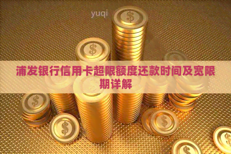 浦发银行信用卡超限额度还款时间及宽限期详解