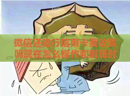 微信还建行信用卡要收费吗现在怎么操作和到账时间