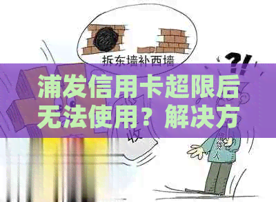 浦发信用卡超限后无法使用？解决方案和注意事项一网打尽！