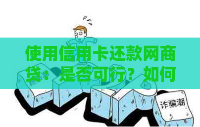 使用信用卡还款网贷：是否可行？如何操作？