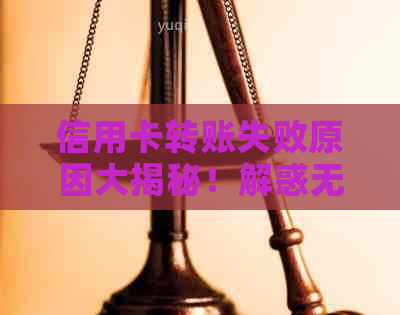 信用卡转账失败原因大揭秘！解惑无法转入信用卡的多种可能性
