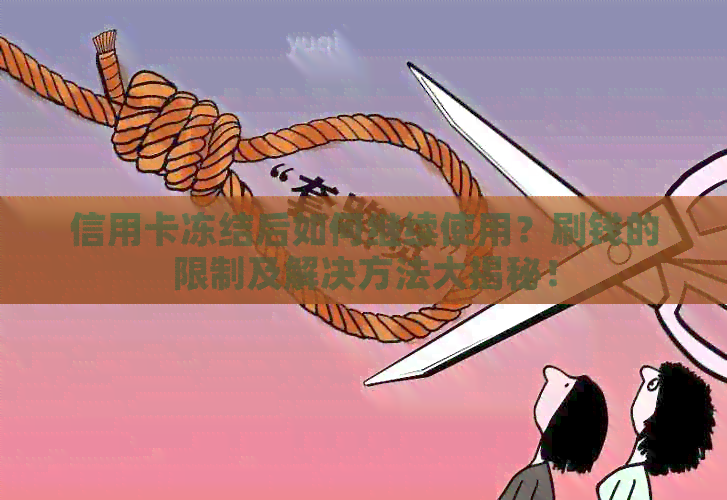 信用卡冻结后如何继续使用？刷钱的限制及解决方法大揭秘！