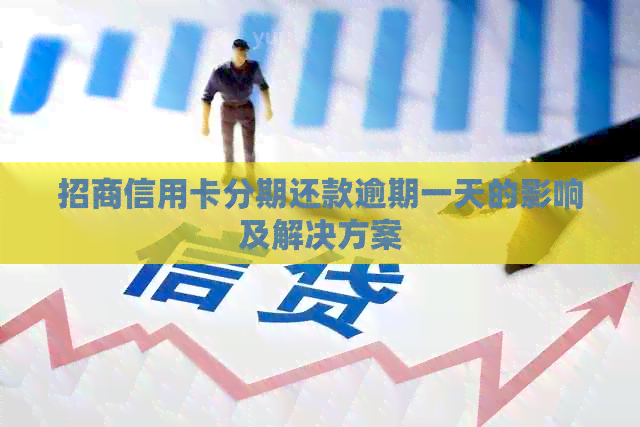 招商信用卡分期还款逾期一天的影响及解决方案