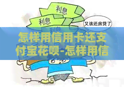 怎样用信用卡还支付宝信用卡-怎样用信用卡还支付宝信用卡的钱