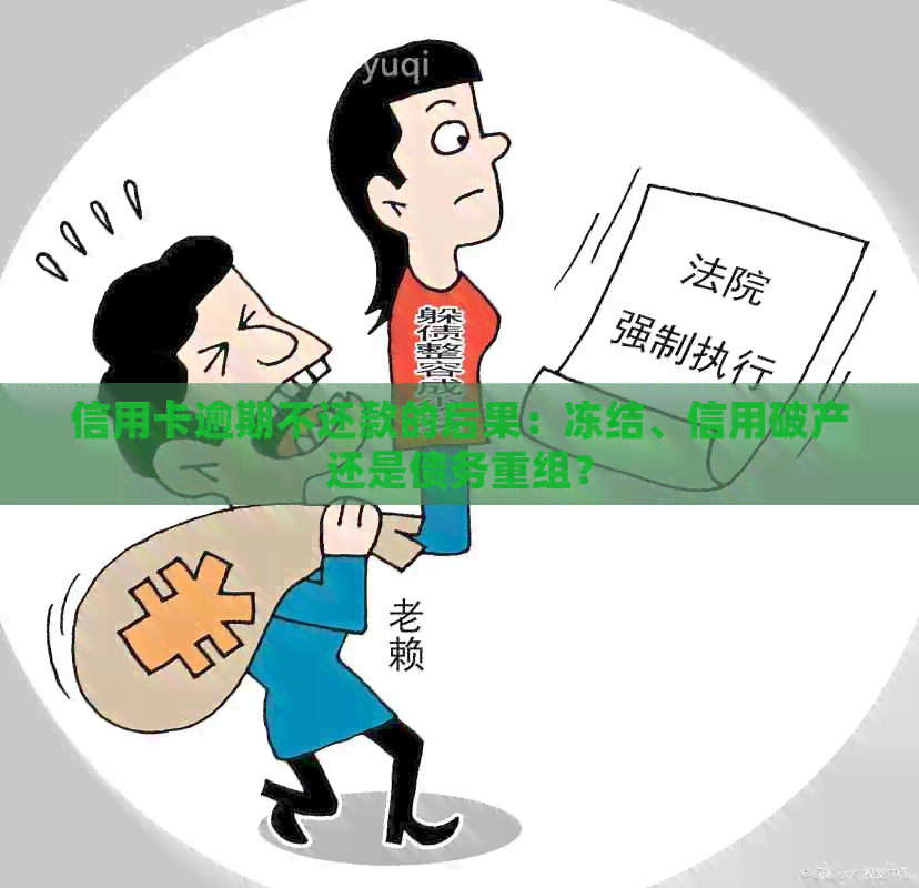 信用卡逾期不还款的后果：冻结、信用破产还是债务重组？