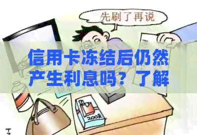信用卡冻结后仍然产生利息吗？了解所有相关信息以避免额外费用