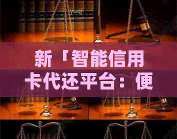 新「智能信用卡代还平台：便捷、安全、快速解决还款难题」