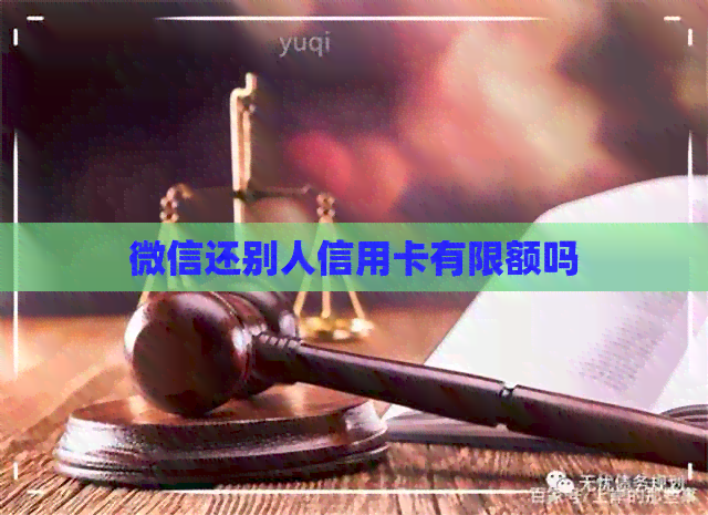 微信还别人信用卡有限额吗
