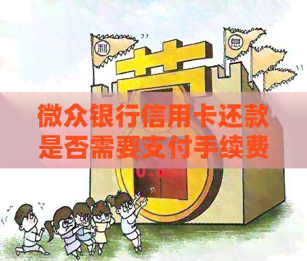 微众银行信用卡还款是否需要支付手续费？了解详情及相关规定