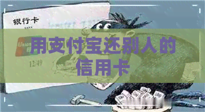 用支付宝还别人的信用卡