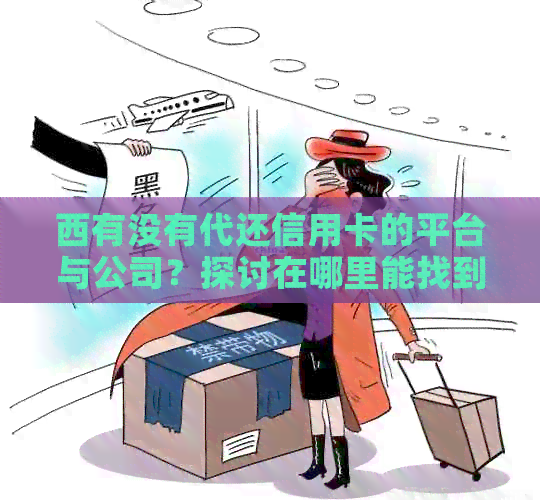 西有没有代还信用卡的平台与公司？探讨在哪里能找到代还信用卡的地方