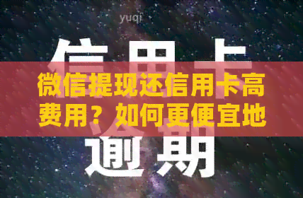 微信提现还信用卡高费用？如何更便宜地管理信用卡和现金？