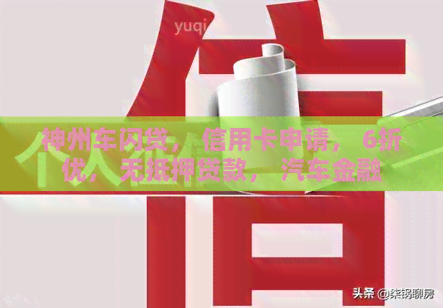 神州车闪贷， 信用卡申请， 6折优， 无抵押贷款， 汽车金融