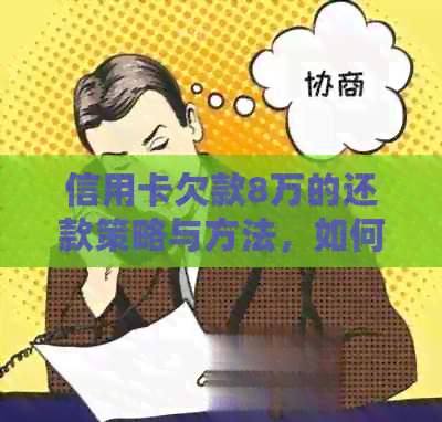 信用卡欠款8万的还款策略与方法，如何有效清偿债务并避免逾期？