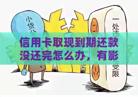 信用卡取现到期还款没还完怎么办，有影响吗？