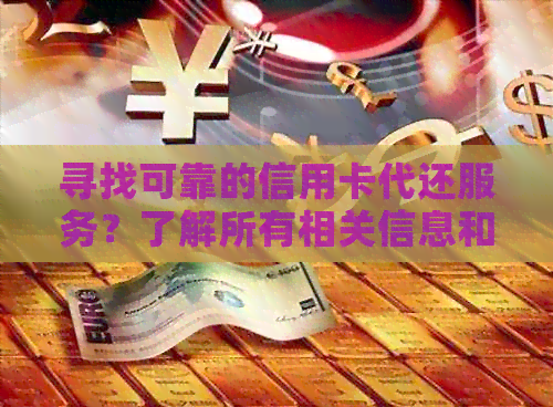 寻找可靠的信用卡代还服务？了解所有相关信息和注意事项