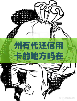 州有代还信用卡的地方吗在哪里 - 州信用卡办理与代还地点查询