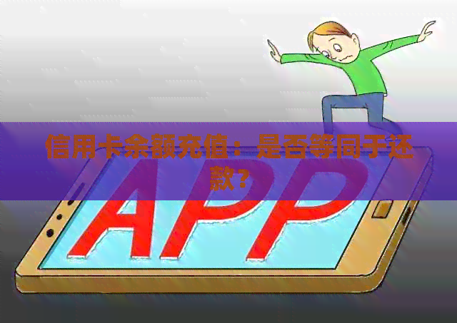 信用卡余额充值：是否等同于还款？